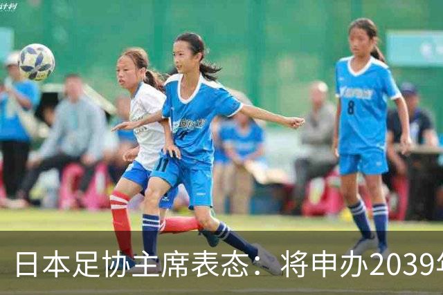 日本足协主席表态：将申办2039年女足世界杯